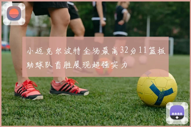 小迈克尔波特全场最高32分11篮板助球队首胜展现超强实力