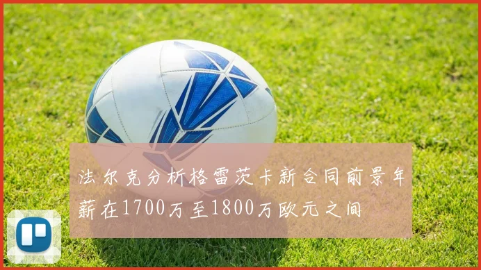 法尔克分析格雷茨卡新合同前景年薪在1700万至1800万欧元之间