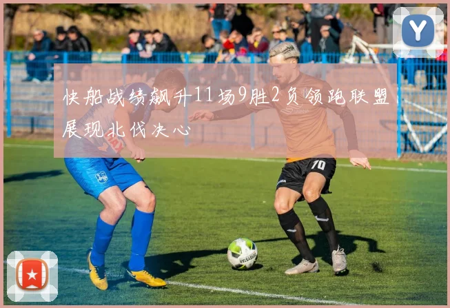 快船战绩飙升11场9胜2负领跑联盟展现北伐决心