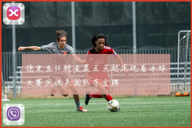 德里克怀特凌晨五点起床观看冰球决赛庆祝美国队夺金牌