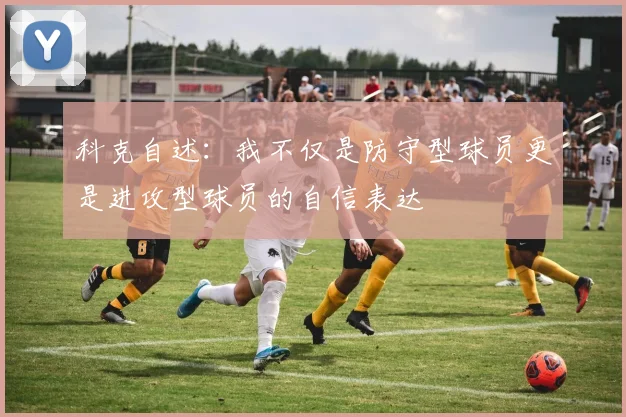 科克自述：我不仅是防守型球员更是进攻型球员的自信表达