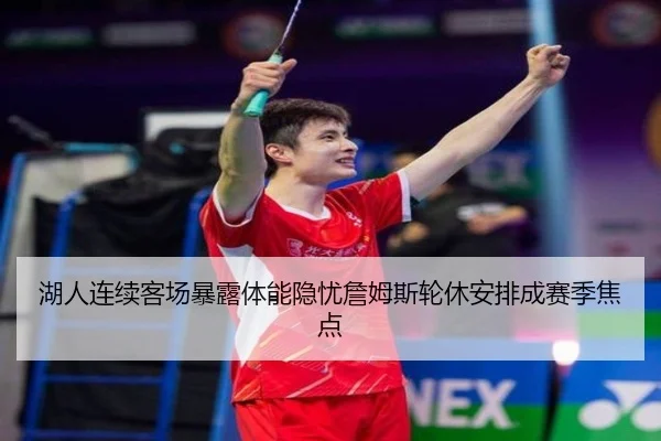 湖人连续客场暴露体能隐忧詹姆斯轮休安排成赛季焦点 - oetysports